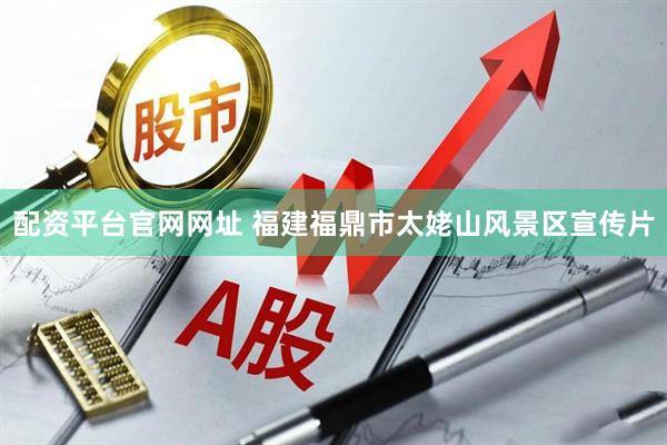 配资平台官网网址 福建福鼎市太姥山风景区宣传片